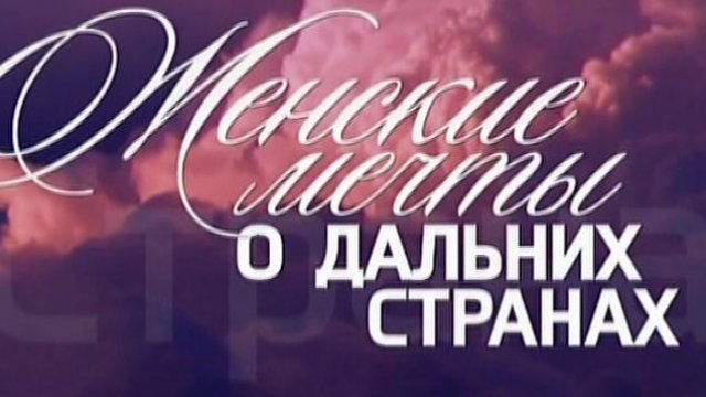 Женские мечты о дальних странах - смотреть сериал онлайн