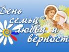 ДЕНЬ СЕМЬИ, ЛЮБВИ И ВЕРНОСТИ 